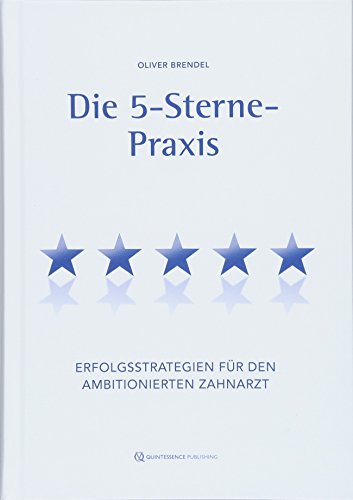 Die 5-Sterne-Praxis: Erfolgsstrategien für den ambitionierten Zahnarzt