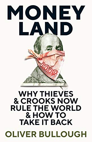 Moneyland: Why Thieves And Crooks Now Rule The World And How To Take It Back