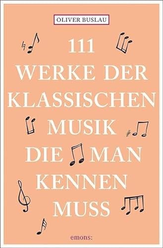 111 Werke der klassischen Musik, die man kennen muss von Emons Verlag