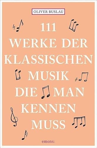 111 Werke der klassischen Musik, die man kennen muss von Emons Verlag