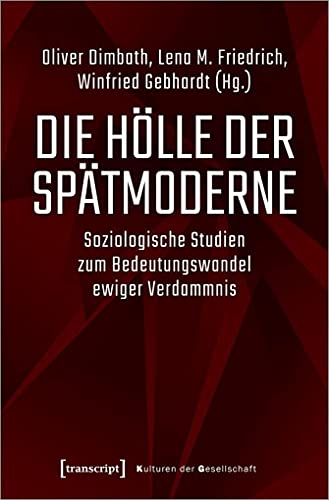 Die Hölle der Spätmoderne: Soziologische Studien zum Bedeutungswandel ewiger Verdammnis (Kulturen der Gesellschaft, Bd. 43)
