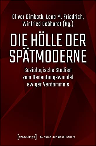 Die Hölle der Spätmoderne: Soziologische Studien zum Bedeutungswandel ewiger Verdammnis (Kulturen der Gesellschaft, Bd. 43)