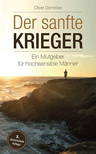 Der sanfte Krieger: Ein Mutgeber für hochsensible Männer Der sanfte Krieger: Ein Mutgeber für hochsensible Männer von CREATESPACE