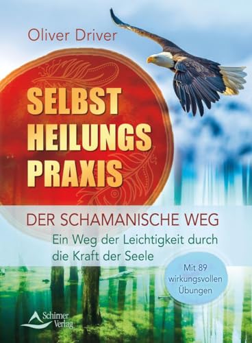 Selbstheilungspraxis - Der schamanische Weg - Ein Weg der Leichtigkeit durch die Kraft der Seele