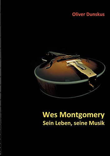 Wes Montgomery - Sein Leben, seine Musik von Books on Demand
