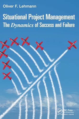 Situational Project Management: The Dynamics of Success and Failure (Best Practices and Advances in Program Management) von Auerbach Publications