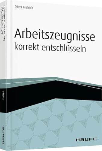 Arbeitszeugnisse korrekt entschlüsseln (Haufe Fachbuch)