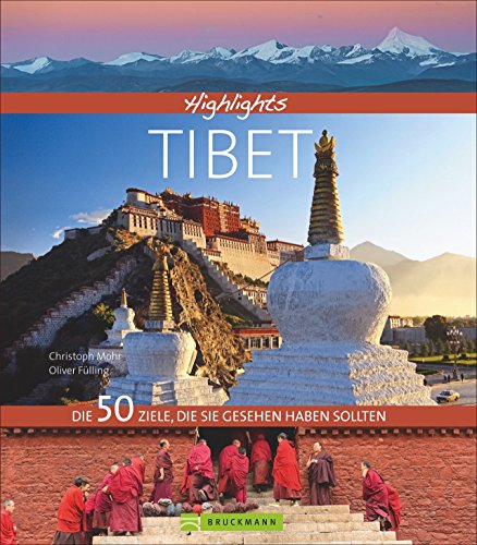 Bildband: Highlights Tibet. Die 50 Ziele, die Sie gesehen haben sollten. Ein Reiseführer auf den Spuren des Dalai Lama. Alle Sehenswürdigkeiten von Lhasa bis zum Mount Everest Base Camp.
