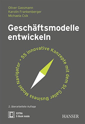 Geschäftsmodelle entwickeln: 55 innovative Konzepte mit dem St. Galler Business Model Navigator