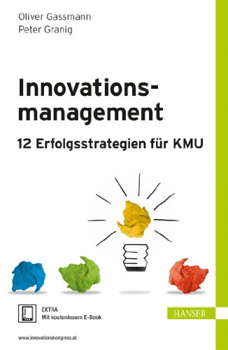 Innovationsmanagement – 12 Erfolgsstrategien für KMU: 12 Erfolgsstrategien für KMU. Extra: Mit kostenlosem E-Book. Zugangscode im Buch