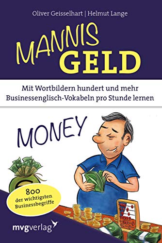Mannis Geld: Mit Wortbildern hundert und mehr Businessenglisch-Vokabeln pro Stunde lernen. 800 der wichtigsten Businessbegriffe von mvg Verlag