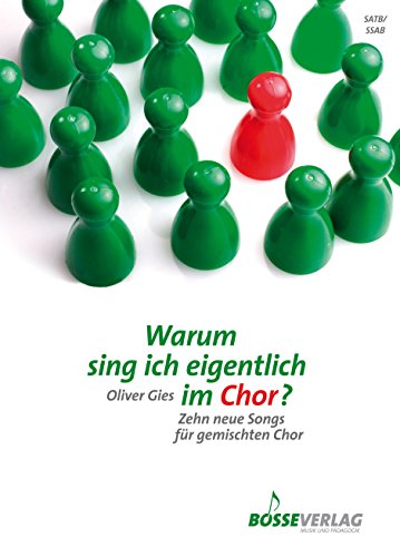 Warum sing ich eigentlich im Chor? -Zehn neue Songs für gemischten Chor-. Chorpartitur, Sammelband: Zehn neue Songs für gemischten Chor (SATB/SAAB). Witzige, jazzig-poppige Stücke von Gustav Bosse Verlag KG