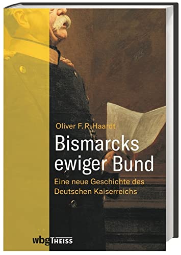 Bismarcks ewiger Bund: Eine neue Geschichte des Deutschen Kaiserreichs von Wbg Theiss