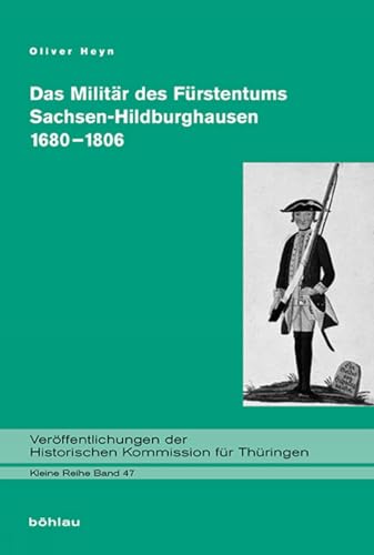 Das Militär des Fürstentums Sachsen-Hildburghausen 1680-1806: Dissertationsschrift (Veröffentlichungen der Historischen Kommission für Thüringen, Kleine Reihe, Band 47) von Bohlau Verlag