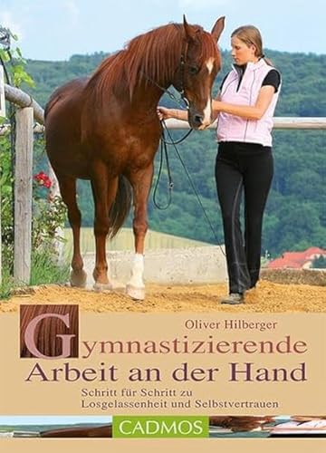 Gymnastizierende Arbeit an der Hand: Schritt für Schritt zu Losgelassenheit und Selbstvertrauen (Cadmos Pferdebuch)