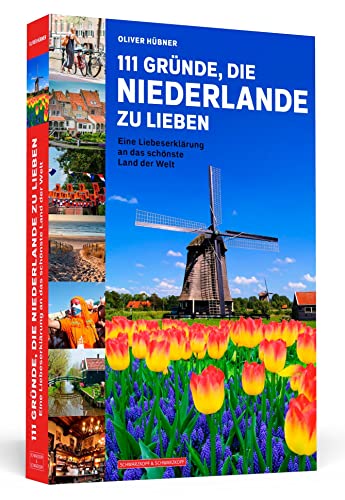 111 Gründe, die Niederlande zu lieben: Eine Liebeserklärung an das schönste Land der Welt