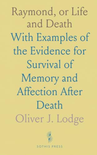Raymond, or Life and Death: With Examples of the Evidence for Survival of Memory and Affection After Death von Sothis Press