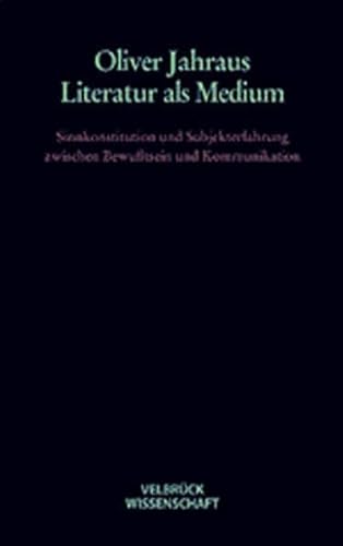 Literatur als Medium: Sinnkonstitution und Subjekterfahrung zwischen Bewußtsein und Kommunikation