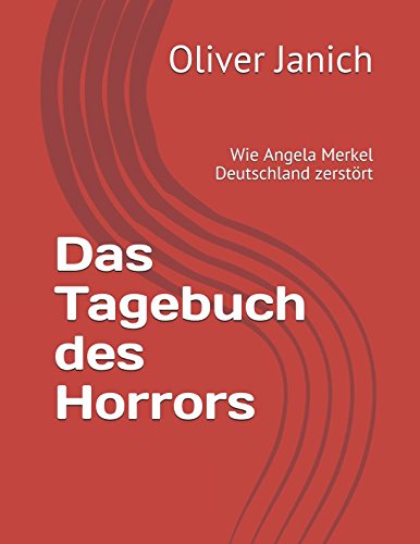Das Tagebuch des Horrors: Wie Angela Merkel Deutschland zerstört von Independently published