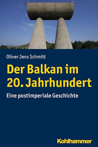 Der Balkan im 20. Jahrhundert: Eine postimperiale Geschichte (Ländergeschichten) von Kohlhammer