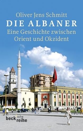 Die Albaner: Eine Geschichte zwischen Orient und Okzident (Beck'sche Reihe)