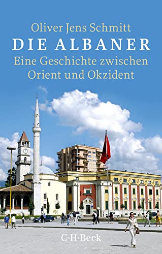 Die Albaner: Eine Geschichte zwischen Orient und Okzident (Beck Paperback) von Beck C. H.