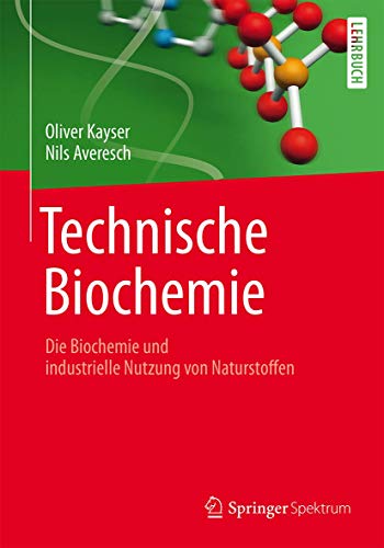 Technische Biochemie - Die Biochemie und industrielle Nutzung von Naturstoffen von Springer Spektrum