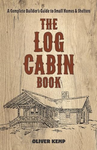 Log Cabin Book: A Complete Builder's Guide to Small Homes and Shelters (Dover Crafts: Building & Construction) von Dover Publications