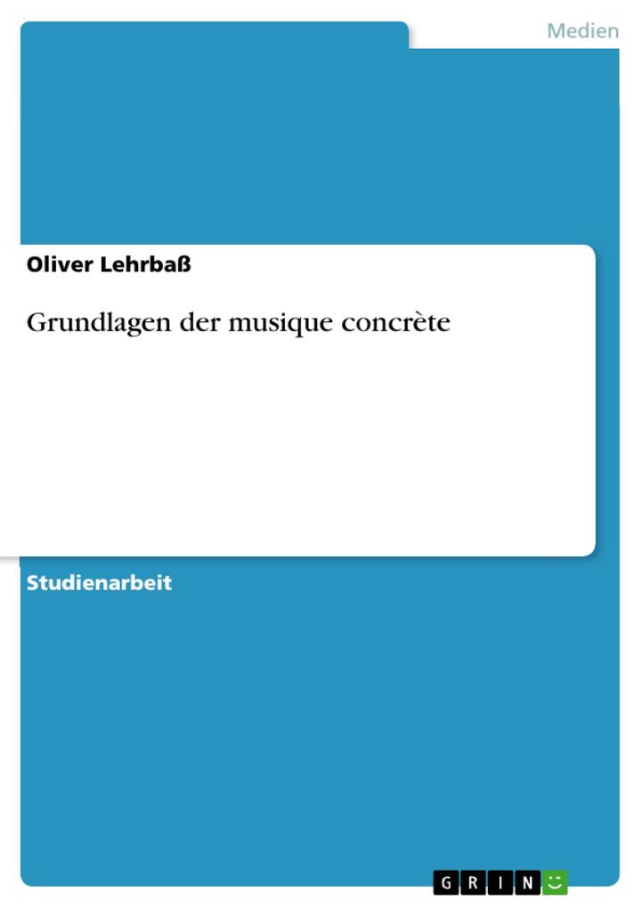 Grundlagen der musique concrète von GRIN Verlag