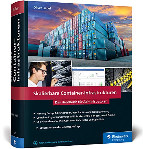 Skalierbare Container-Infrastrukturen: Das Handbuch für Admins und DevOps-Teams, inkl. Docker und Container-Orchestrierung mit Kubernetes und OpenShift