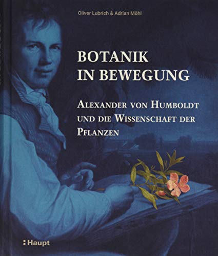Botanik in Bewegung: Alexander von Humboldt und die Wissenschaft der Pflanzen von Haupt Verlag AG