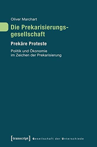 Die Prekarisierungsgesellschaft I: Prekäre Proteste. Politik und Ökonomie im Zeichen der Prekarisierung (Gesellschaft der Unterschiede) von Transcript Verlag
