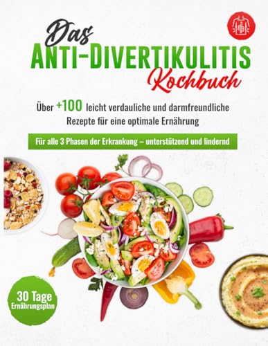 Das Anti-Divertikulitis Kochbuch! Für alle 3 Phasen der Erkrankung | Über +100 leicht verdauliche und darmfreundliche Rezepte für eine optimale Ernährung + 30-Tage-Ernährungsplan