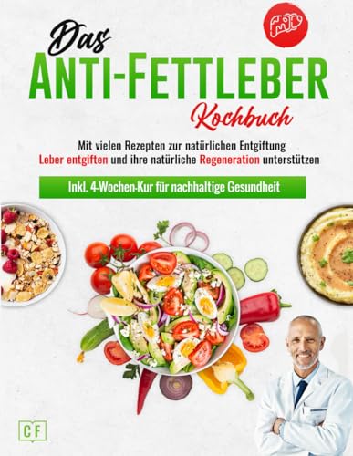 Das Anti-Fettleber Kochbuch: Mit vielen Rezepten zur natürlichen Entgiftung – Leber entgiften und ihre natürliche Regeneration unterstützen | Inkl. 4-Wochen-Kur für nachhaltige Gesundheit von Independently published