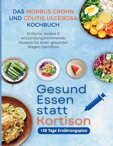 Gesund Essen statt Kortison - Das Morbus Crohn und Colitis Ulcerosa Kochbuch - Einfache, leckere & entzündungshemmende Rezepte für einen gesunden Magen-Darmflora + 30 Tage Ernährungsplan von Independently published