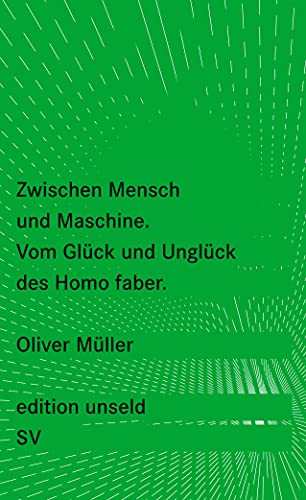 Zwischen Mensch und Maschine: Vom Glück und Unglück des Homo faber (edition unseld)