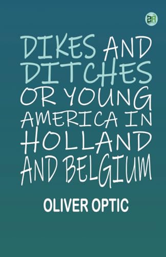 Dikes and Ditches Or Young America in Holland and Belgium