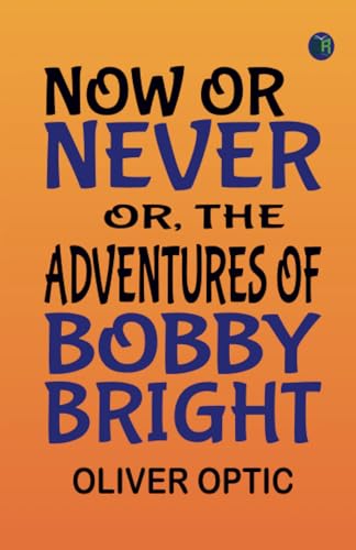 Now or Never; Or, The Adventures of Bobby Bright von Zinc Read