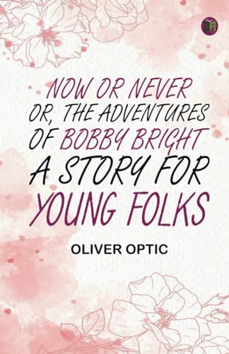Now or Never; Or, The Adventures of Bobby Bright: A Story for Young Folks von Zinc Read