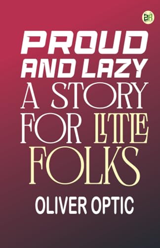 Proud and Lazy A Story for Little Folks