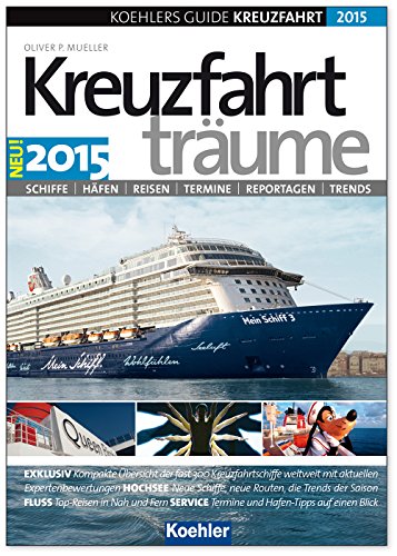 KOEHLERS GUIDE KREUZFAHRT 2015 - Kreuzfahrtträume - Neue Schiffe, spannende Routen und aufregende Trends. Das Standardwerk!