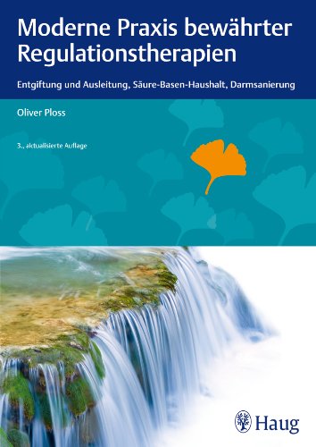 Moderne Praxis bewährter Regulationstherapien: Entgiftung und Ausleitung, Säure-Basen-Haushalt, Darmsanierung