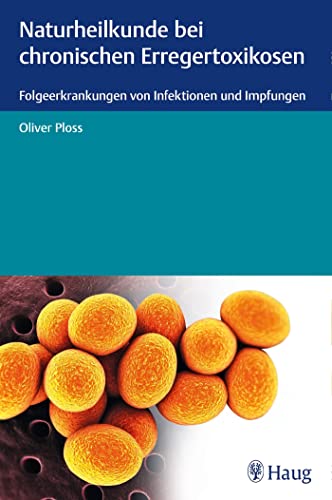 Naturheilkunde bei chronischen Erregertoxikosen: Folgeerkrankungen von Infektionen und Impfungen