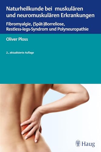 Naturheilkunde bei muskulären und neuromuskulären Erkrankungen: Fibromyalgie, (Spät-)Borreliose, Restless-legs-Syndrom und Polyneuropathie von Karl Haug
