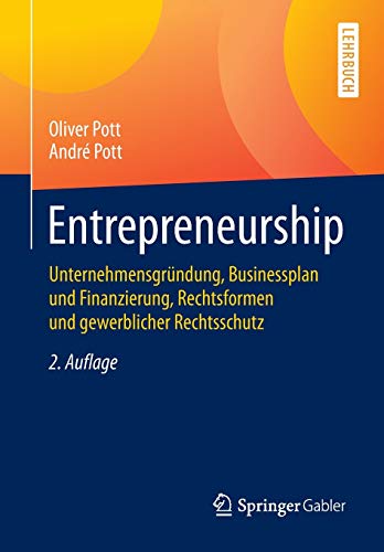 Entrepreneurship: Unternehmensgründung, Businessplan und Finanzierung, Rechtsformen und gewerblicher Rechtsschutz (Springer-Lehrbuch) von Springer