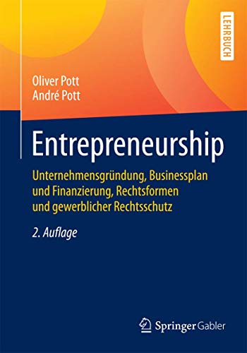 Entrepreneurship: Unternehmensgründung, Businessplan und Finanzierung, Rechtsformen und gewerblicher Rechtsschutz (Springer-Lehrbuch) von Springer