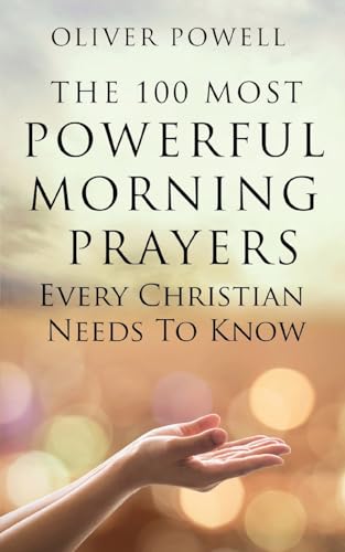 Prayer: The 100 Most Powerful Morning Prayers Every Christian Needs to Know (Christian Prayer Book 1)