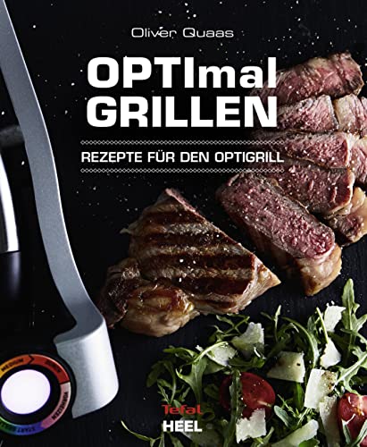OPTImal Grillen - OPTIgrill Kochbuch Rezeptbuch: Rezepte für den Optigrill - Das Original von Tefal von Heel Verlag GmbH