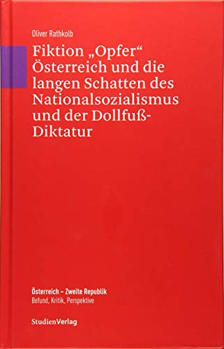 Fiktion "Opfer" Österreich und die langen Schatten des Nationalsozialismus und der Dollfuß-Diktatur: Mit einer Chronologie von Petra Mayrhofer ... Zweite Republik. Befund, Kritik, Perspektive)