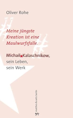 Meine jüngste Erfindung ist eine Maulwurfsfalle: Michail Kalaschnikow, sein Leben, sein Werk von Matthes & Seitz Berlin